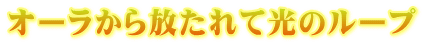 オーラから放たれて光のループ