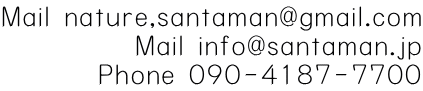 Mail nature,santaman@gmail.com Mail info@santaman.jp Phone 090-4187-7700 
